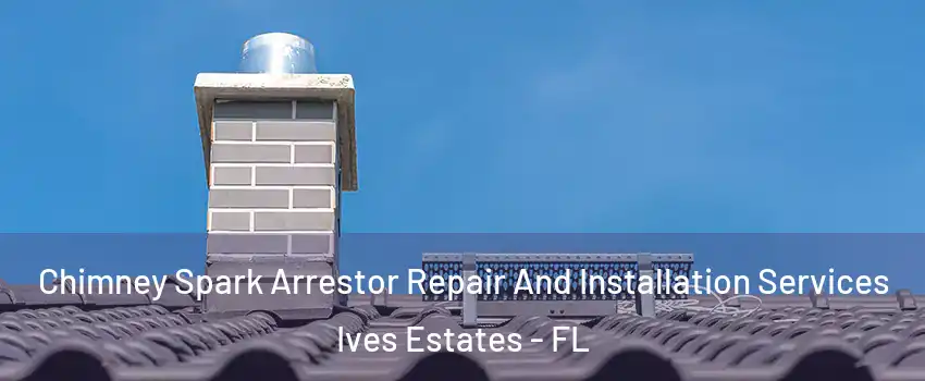  Chimney Spark Arrestor Repair And Installation Services Ives Estates - FL