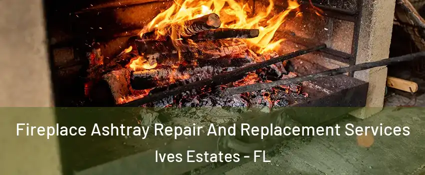  Fireplace Ashtray Repair And Replacement Services Ives Estates - FL