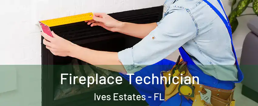  Fireplace Technician Ives Estates - FL