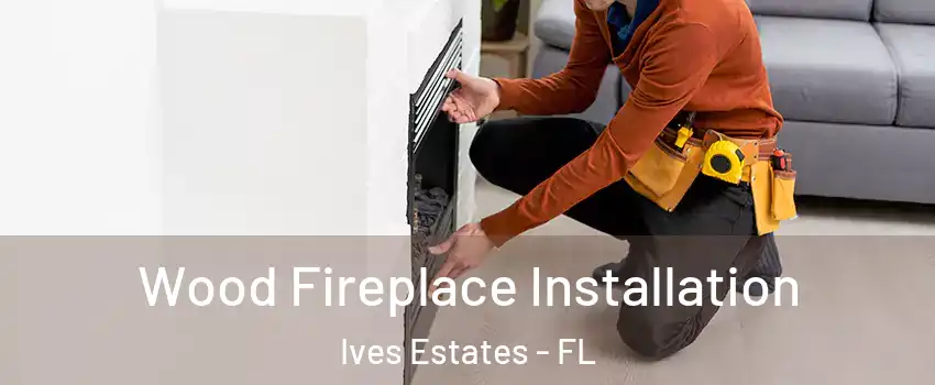  Wood Fireplace Installation Ives Estates - FL