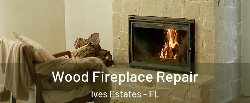  Wood Fireplace Repair Ives Estates - FL