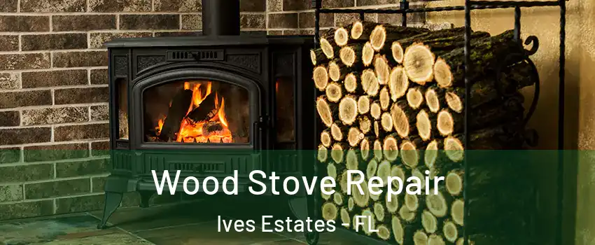  Wood Stove Repair Ives Estates - FL